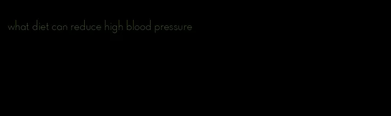 what diet can reduce high blood pressure