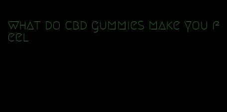 what do cbd gummies make you feel