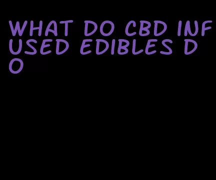 what do cbd infused edibles do