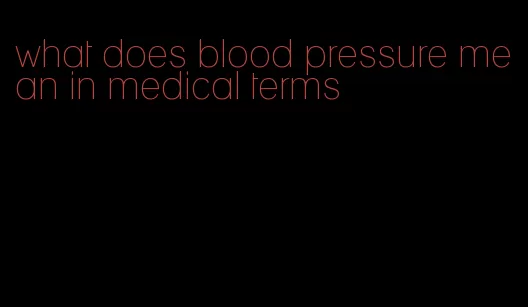 what does blood pressure mean in medical terms