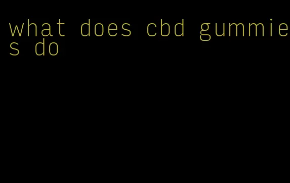 what does cbd gummies do