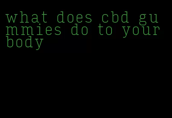 what does cbd gummies do to your body