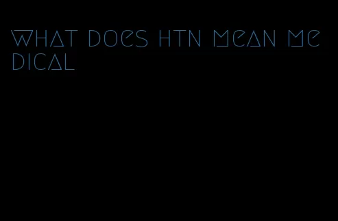 what does htn mean medical