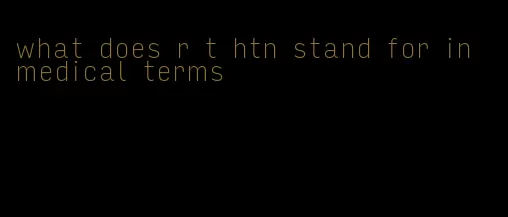 what does r t htn stand for in medical terms