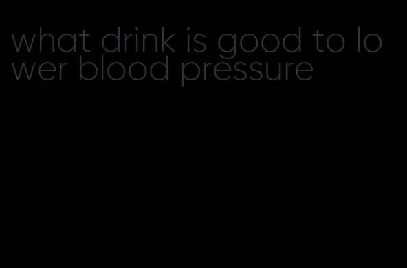 what drink is good to lower blood pressure