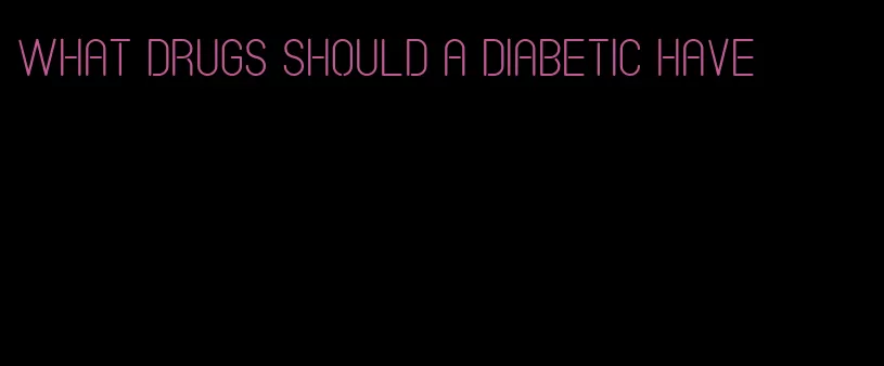 what drugs should a diabetic have