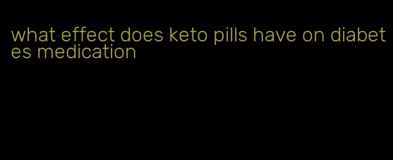 what effect does keto pills have on diabetes medication