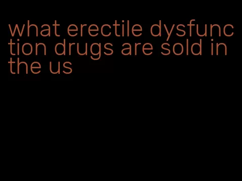what erectile dysfunction drugs are sold in the us