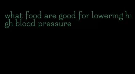 what food are good for lowering high blood pressure