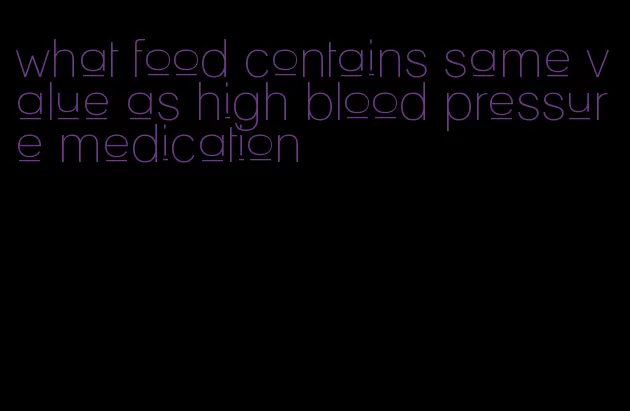 what food contains same value as high blood pressure medication