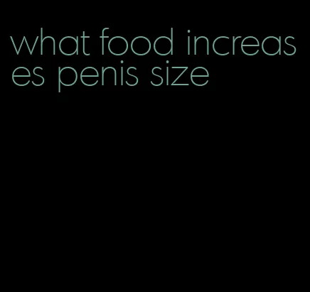 what food increases penis size