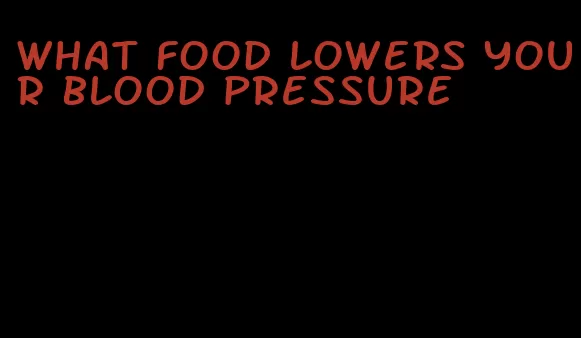 what food lowers your blood pressure