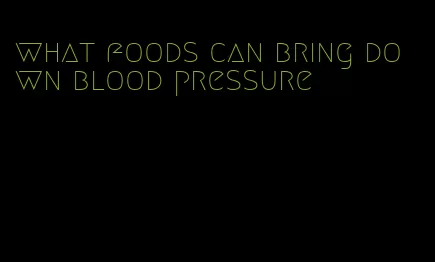 what foods can bring down blood pressure