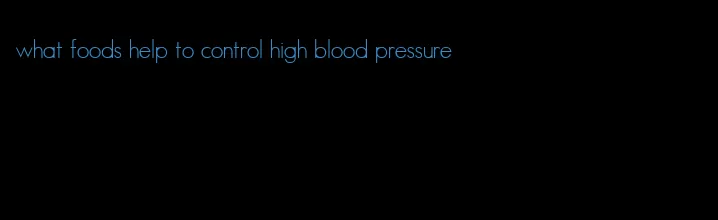 what foods help to control high blood pressure