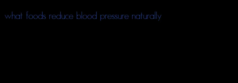 what foods reduce blood pressure naturally