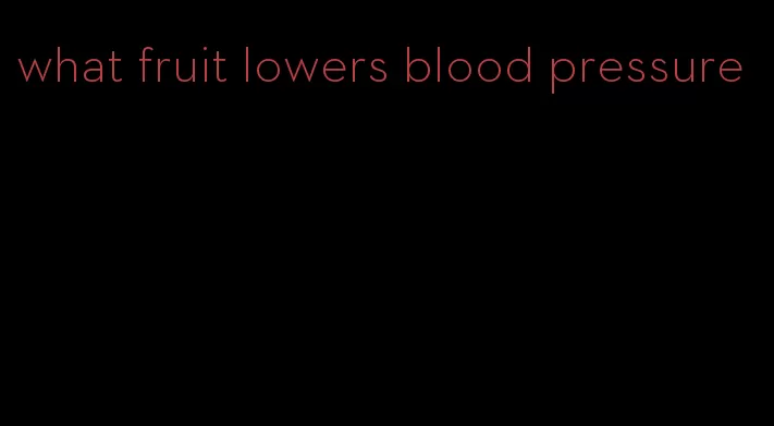 what fruit lowers blood pressure