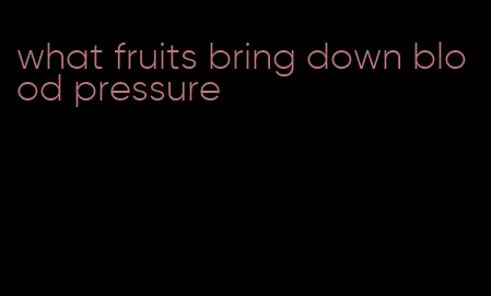 what fruits bring down blood pressure