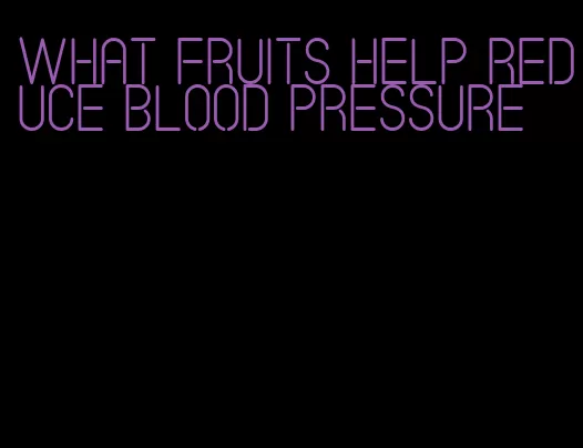 what fruits help reduce blood pressure