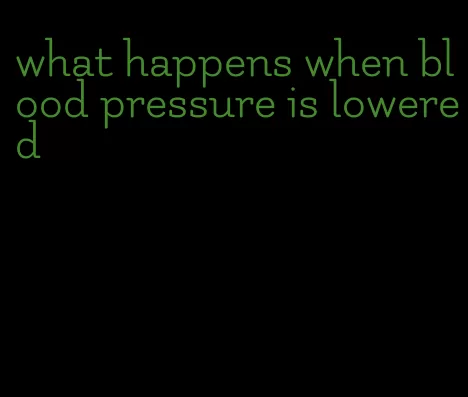what happens when blood pressure is lowered