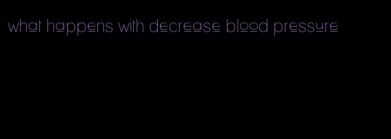 what happens with decrease blood pressure