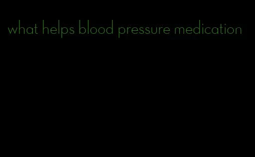 what helps blood pressure medication