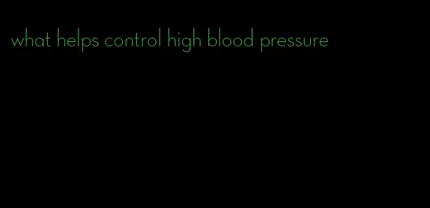 what helps control high blood pressure