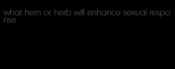 what hern or herb will enhance sexual response