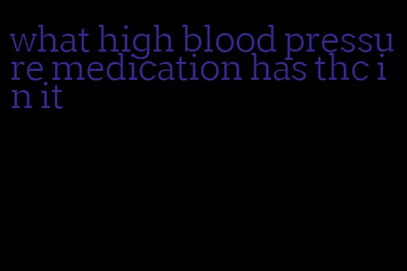 what high blood pressure medication has thc in it