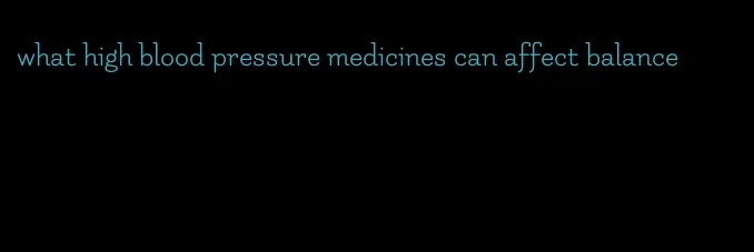 what high blood pressure medicines can affect balance