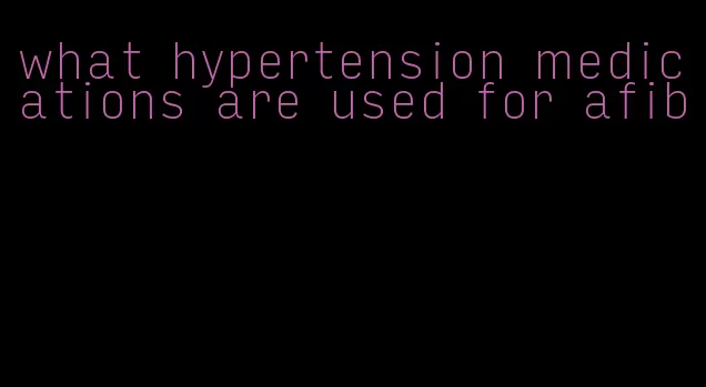 what hypertension medications are used for afib