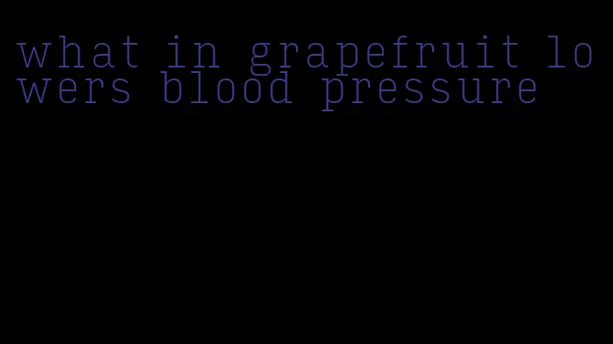 what in grapefruit lowers blood pressure