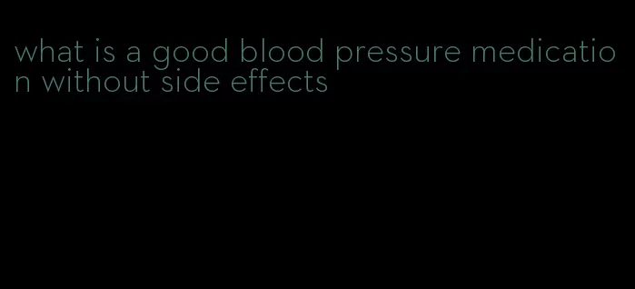 what is a good blood pressure medication without side effects
