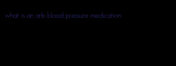 what is an arb blood pressure medication