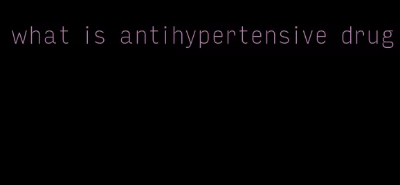what is antihypertensive drug