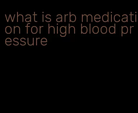what is arb medication for high blood pressure