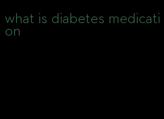 what is diabetes medication