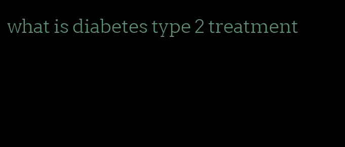 what is diabetes type 2 treatment