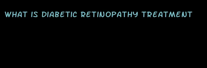 what is diabetic retinopathy treatment