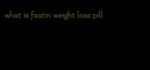 what is fastin weight loss pill