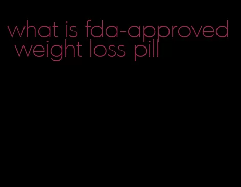 what is fda-approved weight loss pill