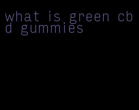 what is green cbd gummies