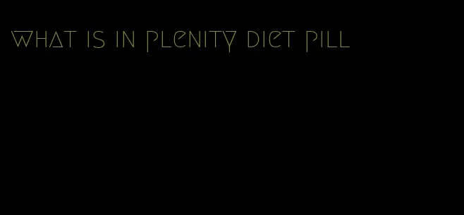 what is in plenity diet pill