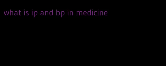 what is ip and bp in medicine