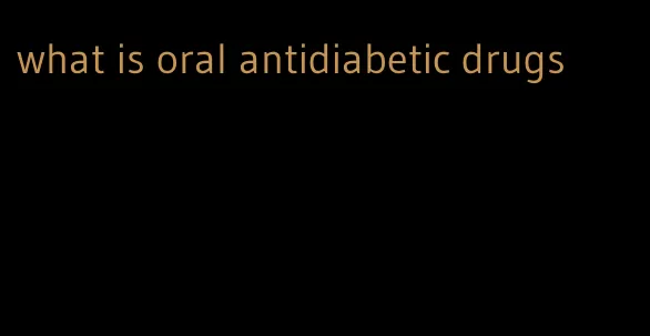 what is oral antidiabetic drugs