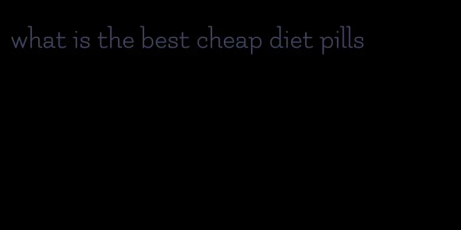 what is the best cheap diet pills
