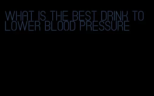 what is the best drink to lower blood pressure