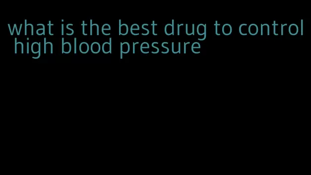 what is the best drug to control high blood pressure