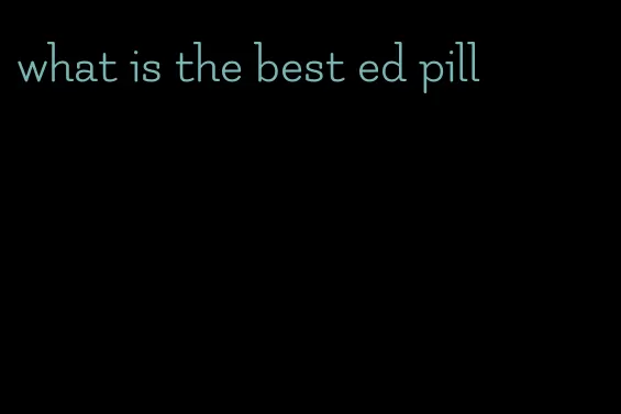 what is the best ed pill