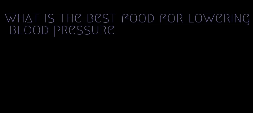 what is the best food for lowering blood pressure