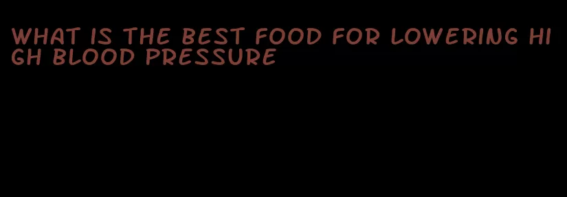 what is the best food for lowering high blood pressure